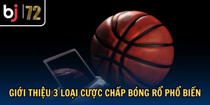 Giới thiệu 3 loại cược chấp bóng rổ phổ biến