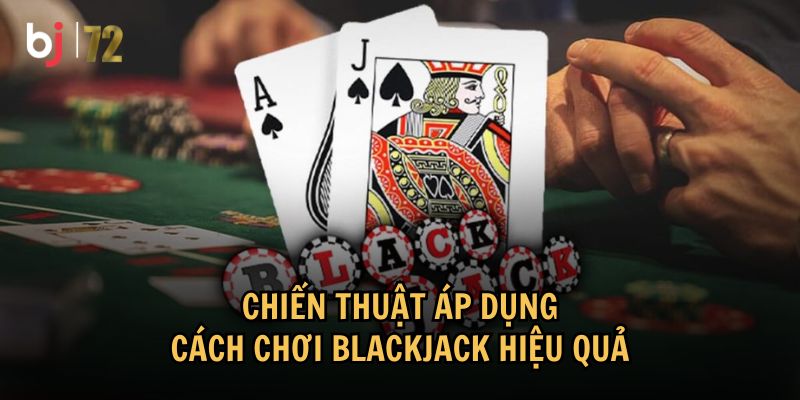 Chiến thuật trong cách chơi Blackjack hiệu quả