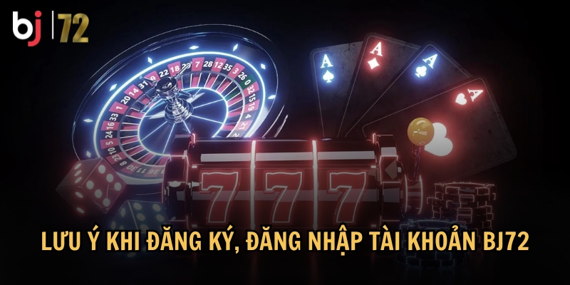 Tổng hợp các lưu ý khi đăng ký, đăng nhập tài khoản BJ72